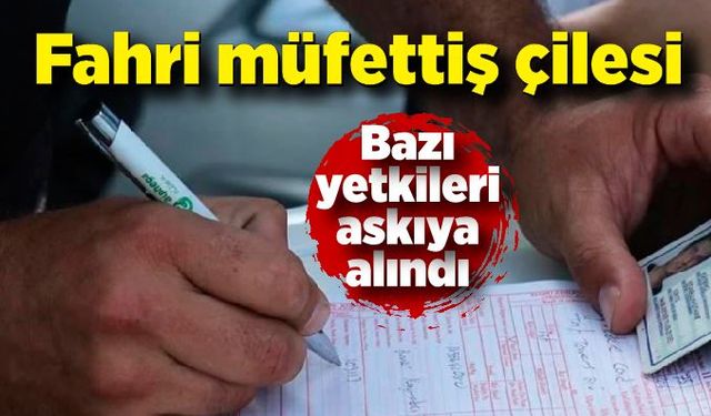 Fahri Trafik Müfettişlerinin bazı yetkileri askıya alındı