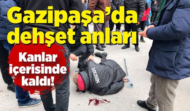 Gazipaşa’da dehşet anları: Kanlar içerisinde kaldı!