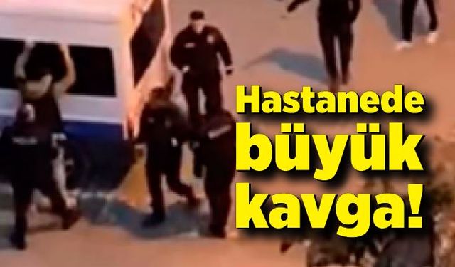 Hastanede büyük kavga!