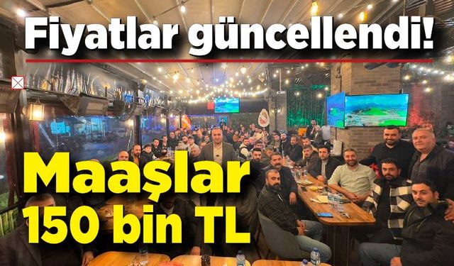 Fiyatları güncellediler: Maaşlar 150 bin TL oldu