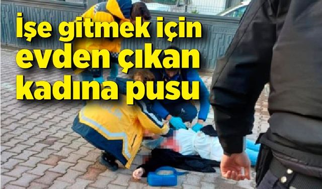 İşe gitmek için evden çıkan kadın pusu kurularak öldürüldü