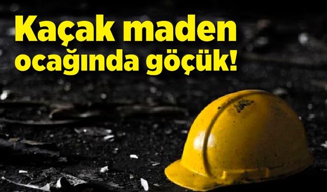 Kaçak maden ocağında göçük!