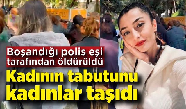 Boşandığı polis eşi tarafından öldürülen kadının tabutunu kadınlar taşıdı