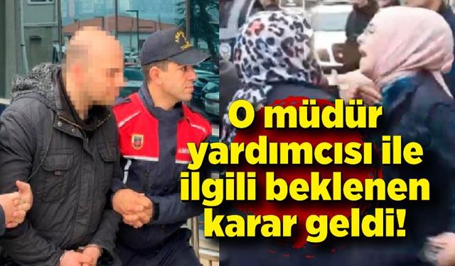 O müdür yardımcısı ile ilgili beklenen karar geldi!