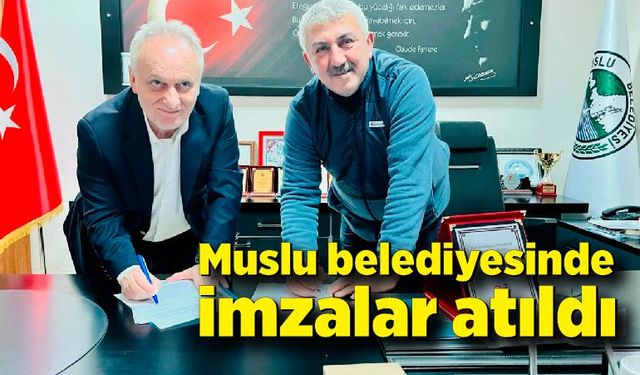 Muslu belediyesinde imzalar atıldı