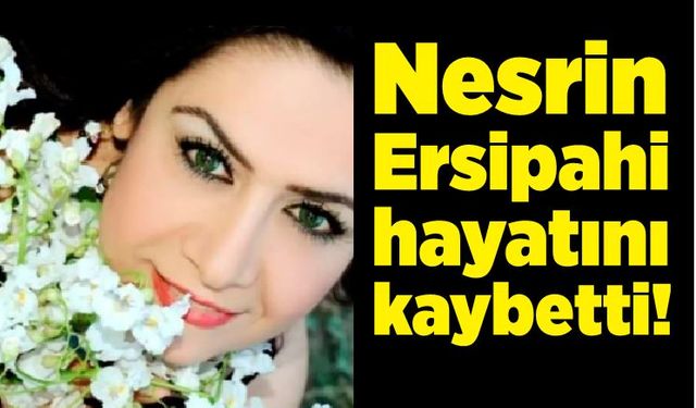 Usta sanatçı Nesrin Ersipahi hayatını kaybetti!