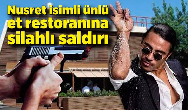 Etiler'de Nusret isimli ünlü et restoranına silahlı saldırı