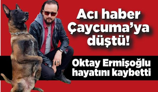 Acı haber Çaycuma’ya düştü! Oktay Ermişoğlu hayatını kaybetti