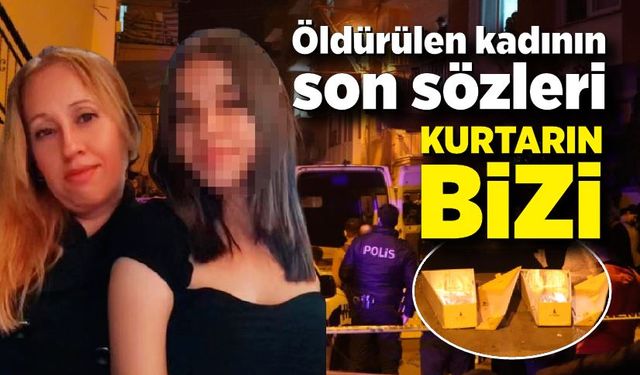 Öldürülen kadının son sözleri "Kurtarın bizi" oldu