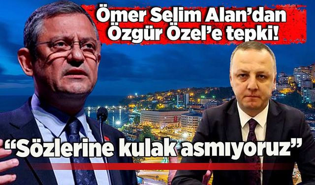 Ömer Selim Alan’dan Özgür Özel’e tepki: “Sözlerine kulak asmıyoruz”