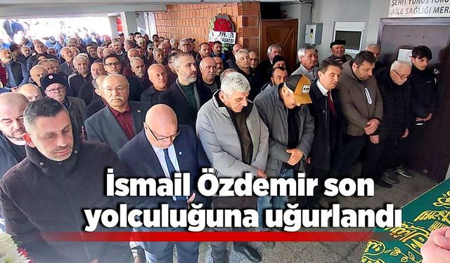 İsmail Özdemir son yolculuğuna uğurlandı