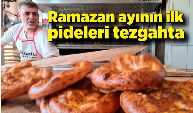 Ramazan ayının ilk pideleri tezgahta yerini aldı