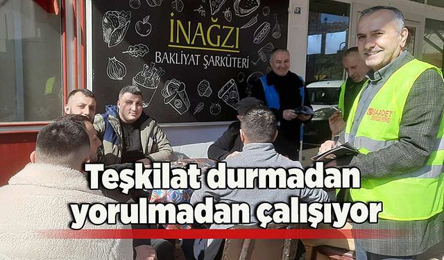 Teşkilat durmadan, yorulmadan çalışıyor