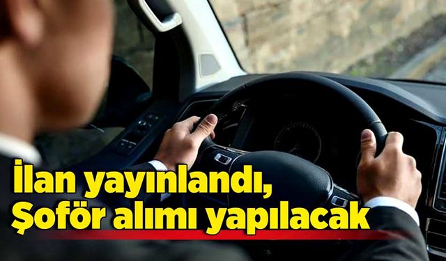 İlan yayınlandı, şoför alımı yapılacak