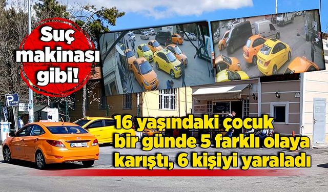 16 yaşındaki çocuk bir günde 5 farklı olaya karıştı, 6 kişiyi yaraladı