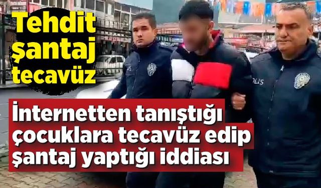 İnternetten tanıştığı çocuklara tecavüz edip şantaj yaptığı iddiası