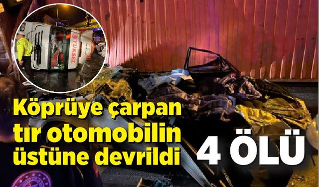 Tır otomobilin üzerine devrildi: 4 ölü