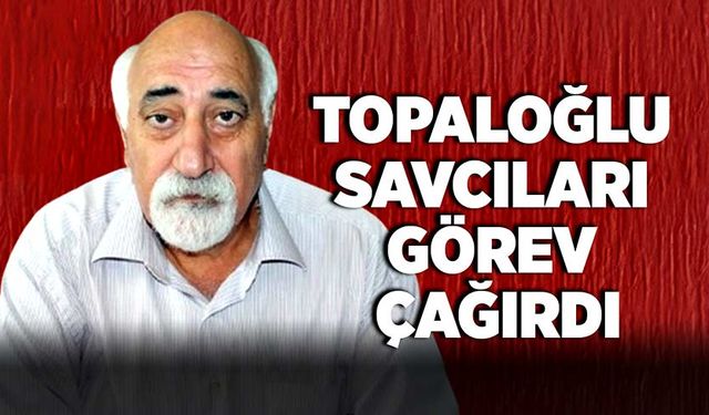 Topaloğlu savcıları görev çağırdı