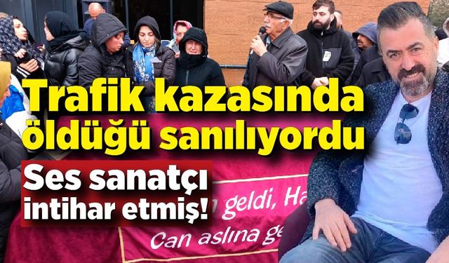 Trafik kazasında öldüğü sanılan ses sanatçı intihar etmiş!