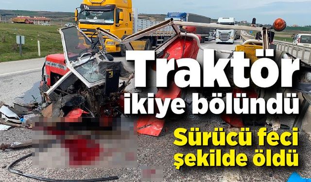 İkiye bölünen traktör sürücüsü feci şekilde can verdi