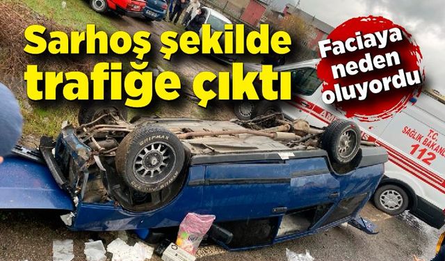 Sarhoş şekilde trafiğe çıkan sürücü faciaya neden oluyordu!