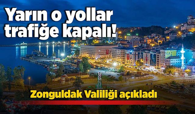 Yarın o yollar trafiğe kapalı!