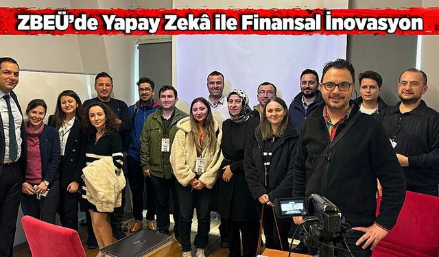 ZBEÜ’de yapay zekâ ile finansal inovasyon etkinliği düzenlendi