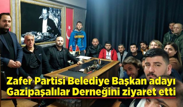 Zafer Partisi Belediye Başkan adayı Gazipaşalılar Derneğini ziyaret etti