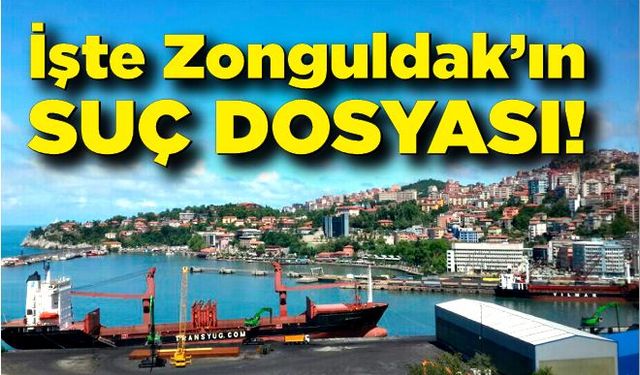 İşte Zonguldak’ın suç dosyası!