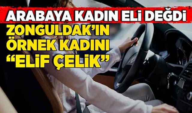 Arabaya kadın eli değdi… Zonguldak’ın örnek kadını “Elif Çelik”