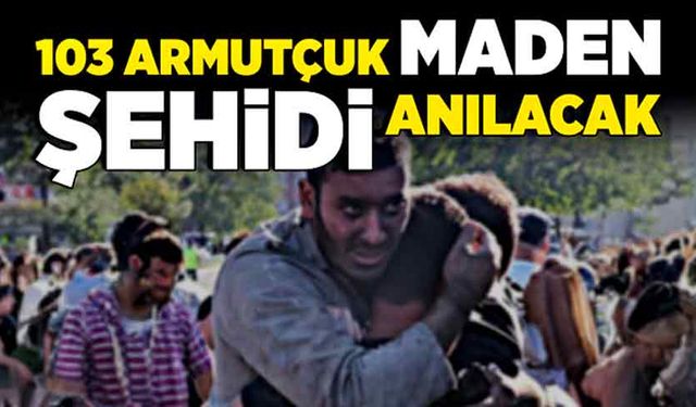 103 Armutçuk maden şehidi anılacak