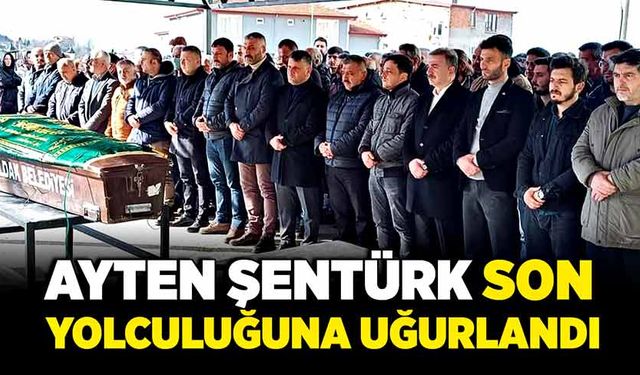 Ayten Şentürk son yolculuğuna uğurlandı