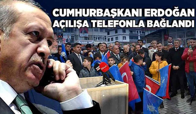 Cumhurbaşkanı Erdoğan açılışa telefonla bağlandı