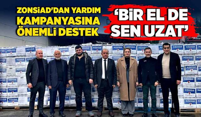 ZONSİAD'dan yardım kampanyasına önemli destek:  ‘Bir el de sen uzat’