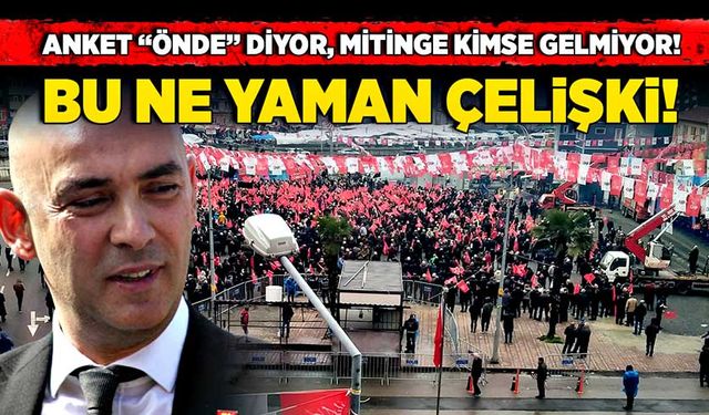 Anket “Önde” diyor, mitinge kimse gelmiyor! Bu ne yaman çelişki!