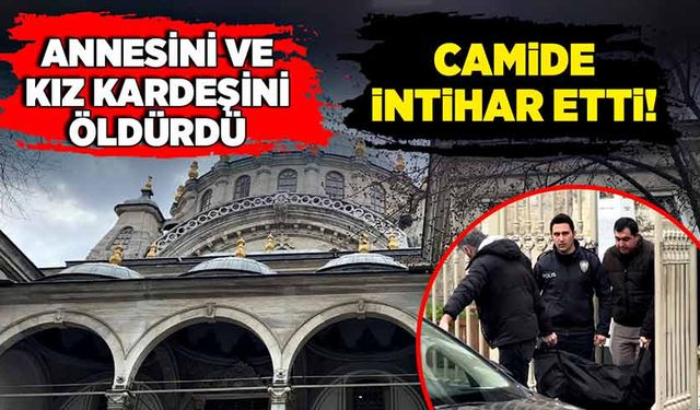 Annesi ve kız kardeşini öldürdü, camide intihar etti!