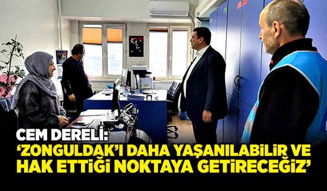 Cem Dereli: ‘Zonguldak’ı daha yaşanılabilir ve hak ettiği noktaya getireceğiz’