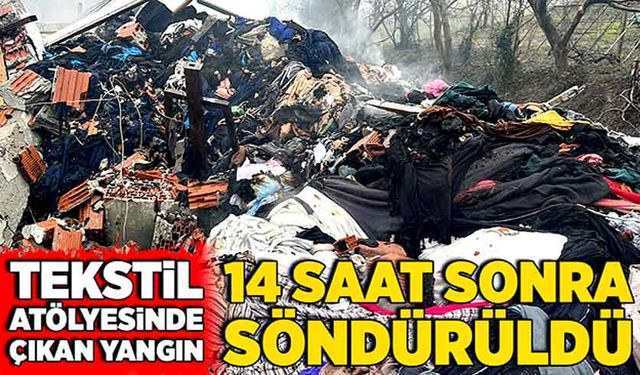 Tekstil atölyesinde çıkan yangın 14 saat sonra söndürüldü