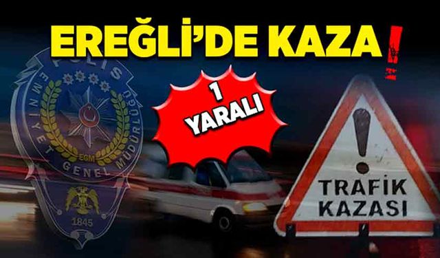 Ereğli’de kaza: 1 yaralı!