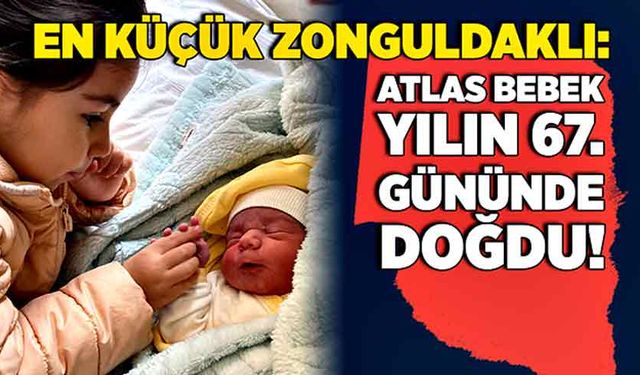 En küçük Zonguldaklı:  Atlas bebek yılın 67. gününde doğdu!