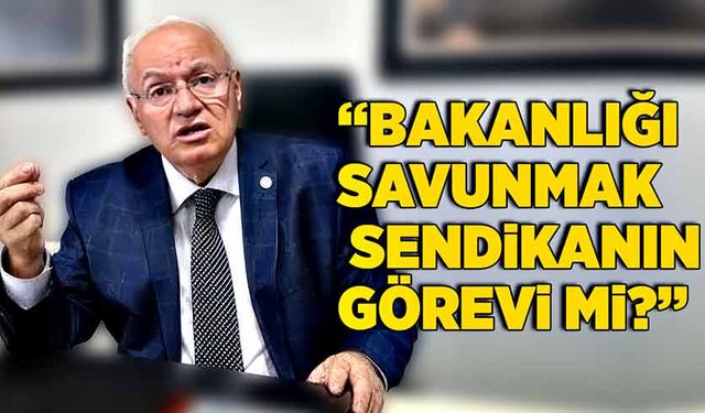 “Bakanlığı savunmak sendikanın görevi mi?”