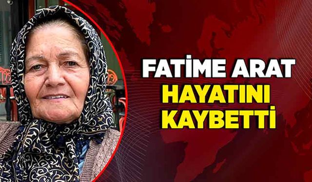 Fatime Arat hayatını kaybetti