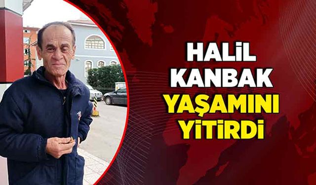 Halil Kanbak yaşamını yitirdi