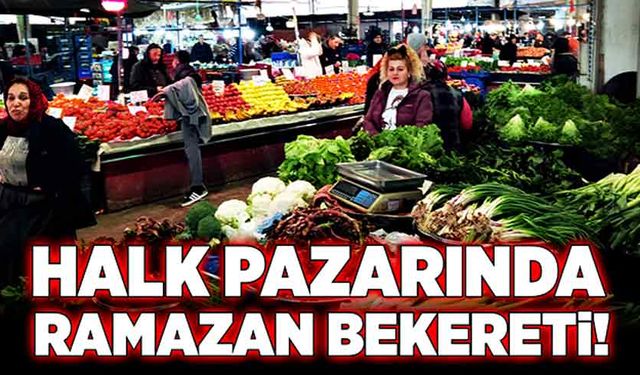 Halk pazarında Ramazan bereketi!