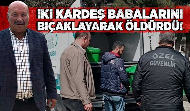 İki kardeş babalarını bıçaklayarak öldürdü!