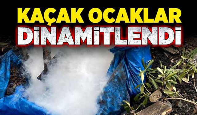 Kaçak ocaklar dinamitlendi