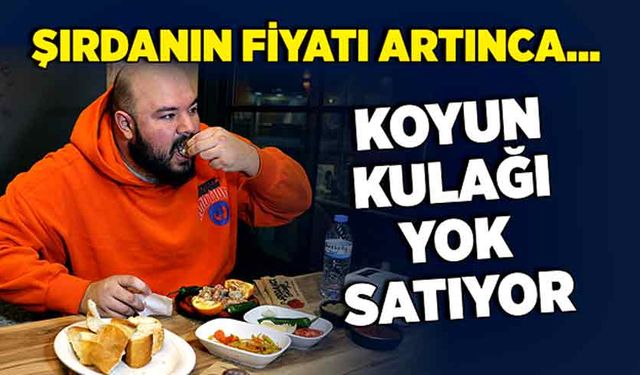 Şırdanın fiyatı artınca… Koyun kulağı yok satıyor