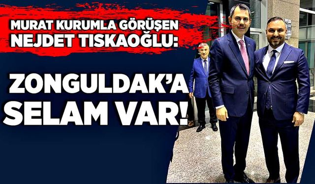 Murat Kurumla görüşen Nejdet Tıskaoğlu:  Zonguldak’a selam var!