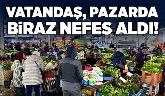 Vatandaş pazarda biraz nefes aldı!