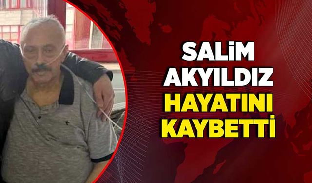 Salim Akyıldız hayatını kaybetti